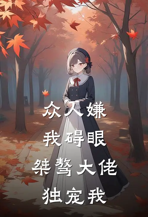 众人嫌我碍眼,桀骜大佬独宠我