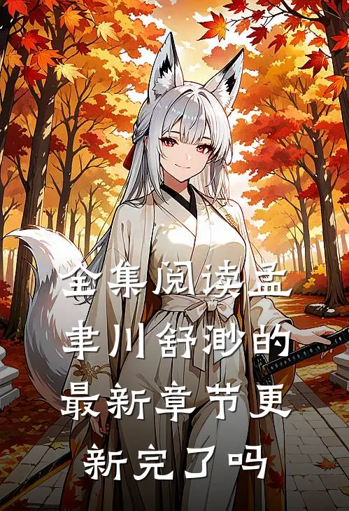 全集阅读孟聿川舒渺的最新章节更新完了吗