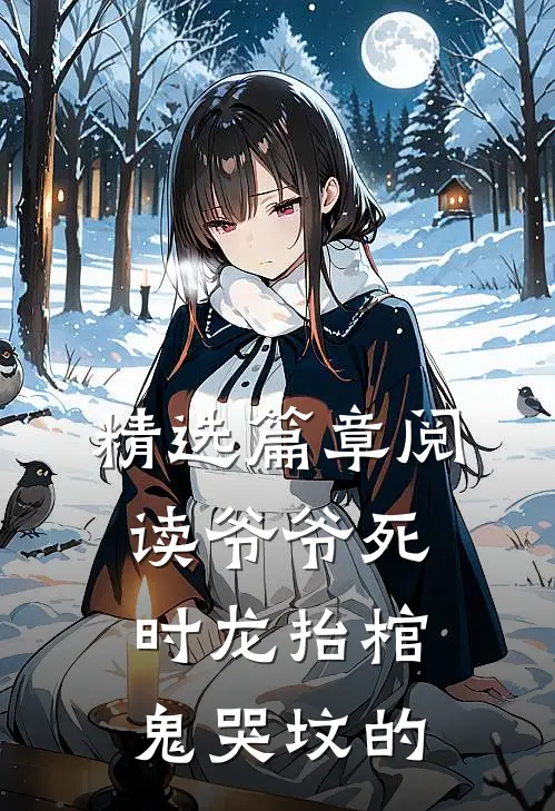 精选篇章阅读爷爷死时龙抬棺鬼哭坟的