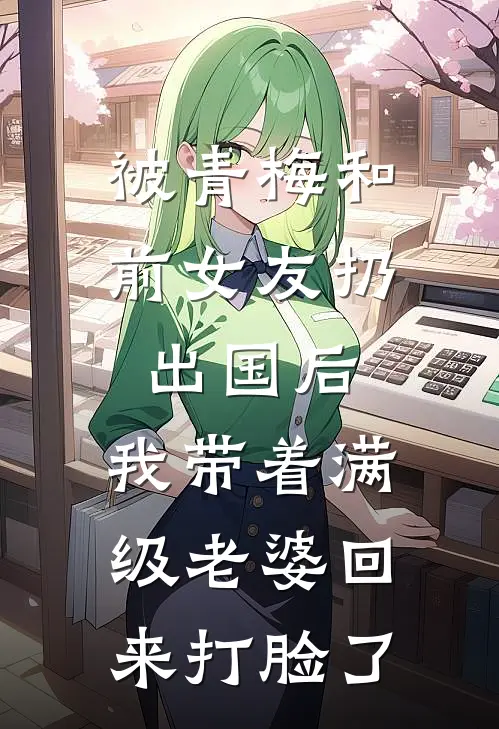 被青梅和前女友扔出国后,我带着满级老婆回来打脸了txt