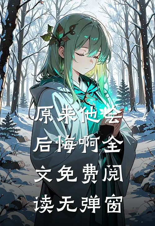 原来他会后悔啊全文免费阅读无弹窗