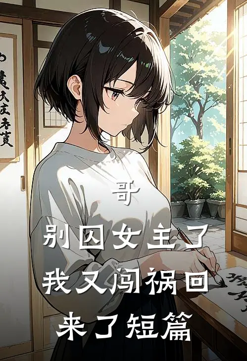 哥，别囚女主了，我又闯祸回来了短篇
