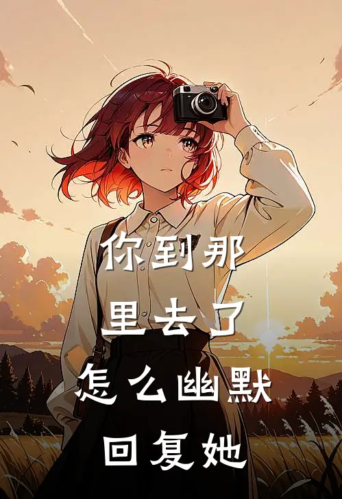 你到那里去了,怎么幽默回复她