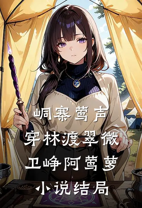 峒寨莺声，穿林渡翠微卫峥阿莺萝小说结局