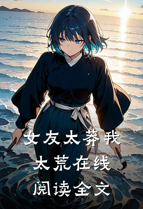女友太莽我太荒在线阅读全文