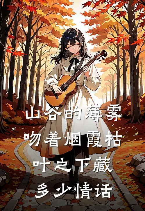 山谷的薄雾吻着烟霞 枯叶之下 藏多少情话