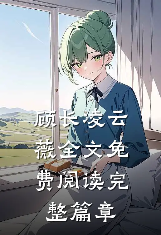顾长凌云薇全文免费阅读完整篇章