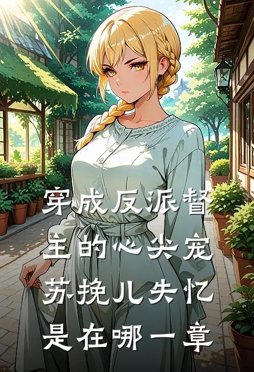 穿成反派督主的心尖宠苏挽儿失忆是在哪一章