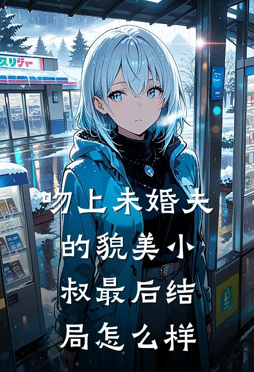 吻上未婚夫的貌美小叔最后结局怎么样