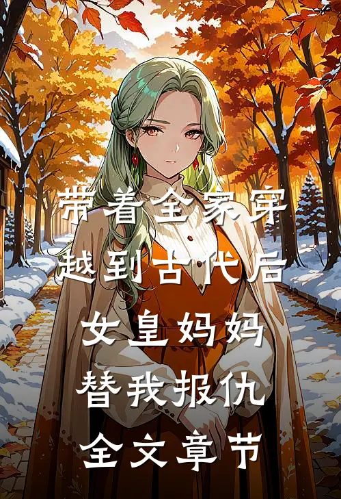 带着全家穿越到古代后，女皇妈妈替我报仇全文章节