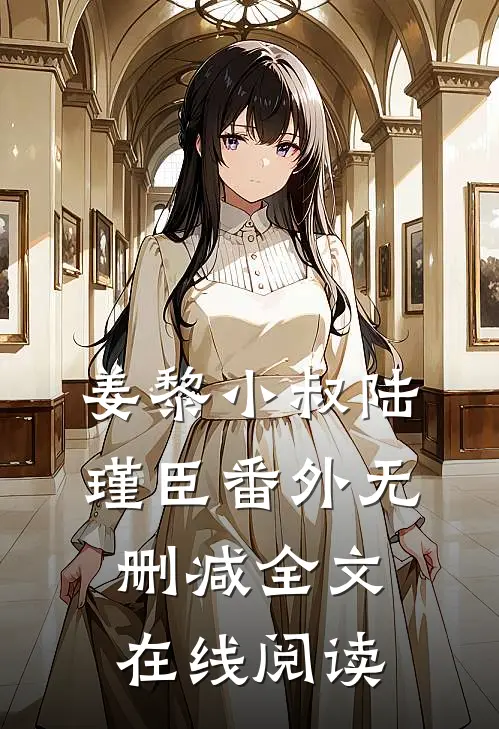 姜黎小叔陆瑾臣 番外无删减全文在线阅读