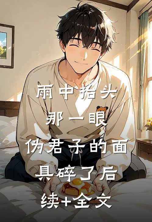 雨中抬头那一眼，伪君子的面具碎了后续+全文