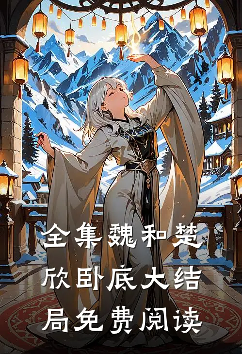 全集魏和楚欣卧底大结局免费阅读