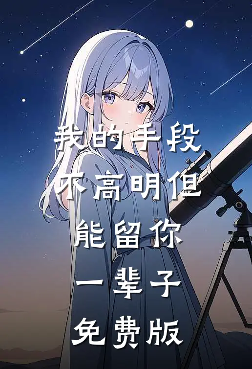 我的手段不高明但能留你一辈子免费版