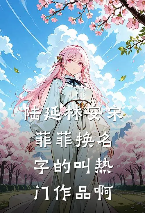 陆延林安宋菲菲换名字的叫热门作品啊
