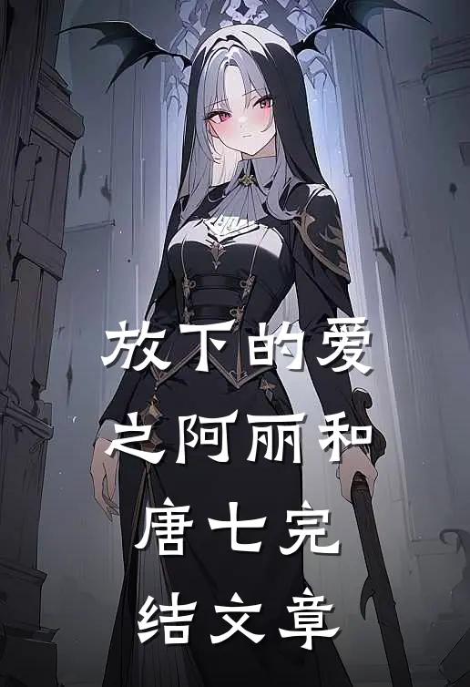 放下的爱之阿丽和唐七完结文章