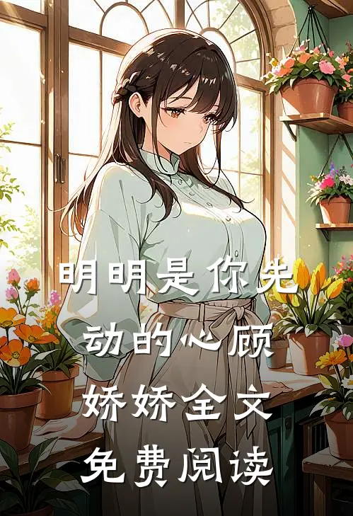 明明是你先动的心顾娇娇全文免费阅读