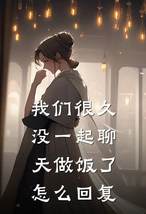 我们很久没一起聊天做饭了怎么回复