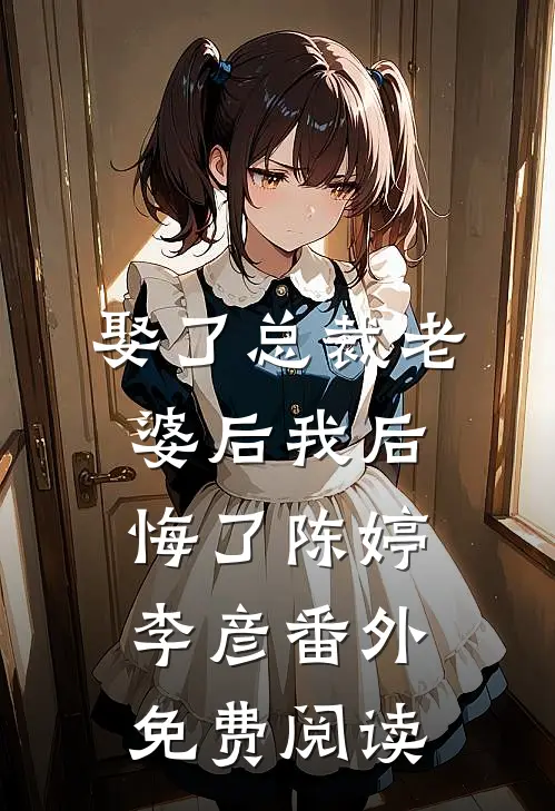 娶了总裁老婆后我后悔了陈婷李彦番外免费阅读