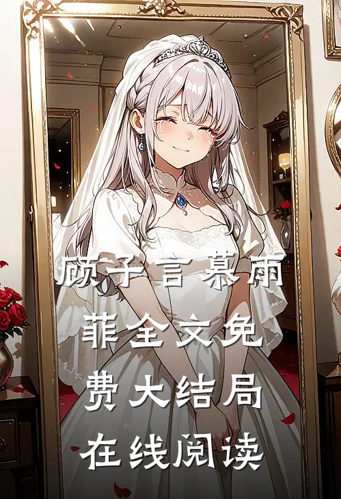 顾子言慕雨菲全文免费大结局在线阅读