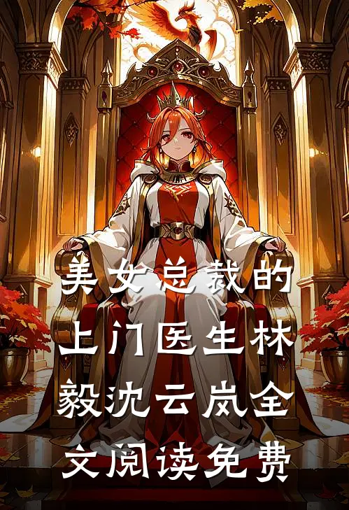美女总裁的上门医生林毅沈云岚全文阅读免费