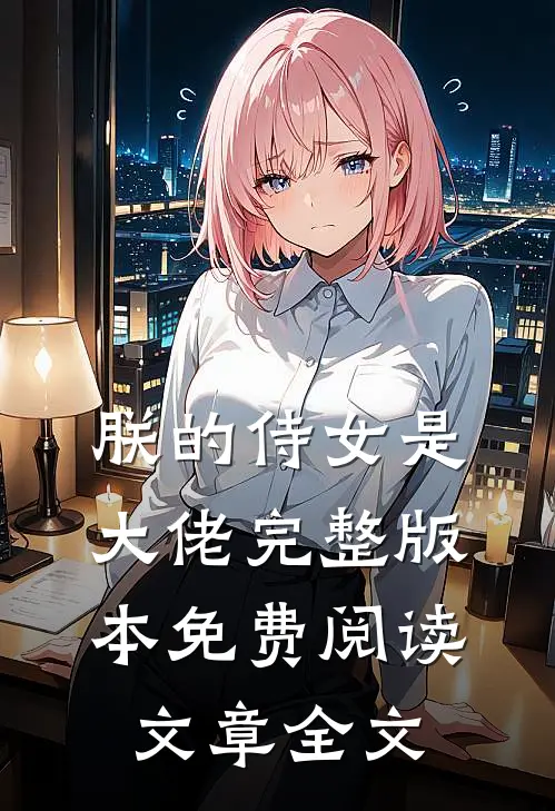 朕的侍女是大佬完整版本免费阅读文章全文