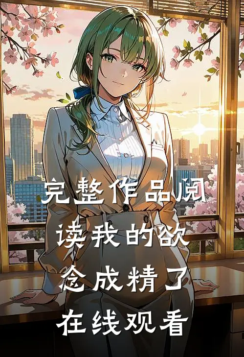 完整作品阅读我的欲念成精了在线观看