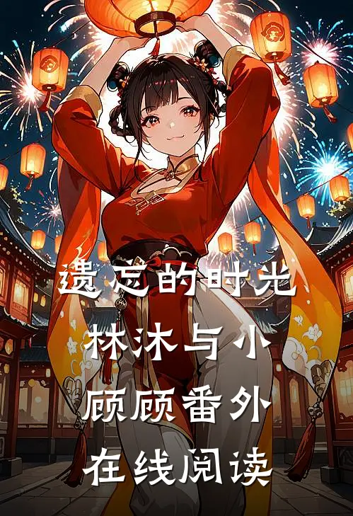 遗忘的时光林沐与小顾顾 番外在线阅读