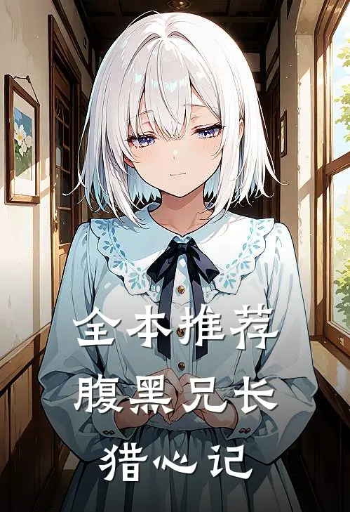 全本推荐腹黑兄长猎心记