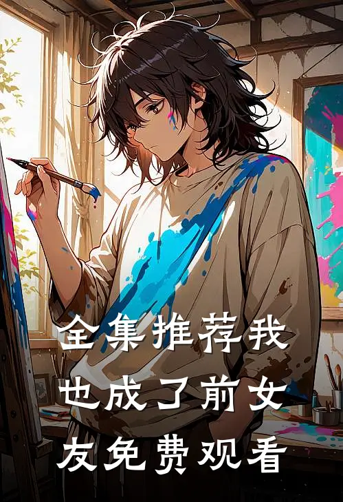 全集推荐我也成了前女友免费观看