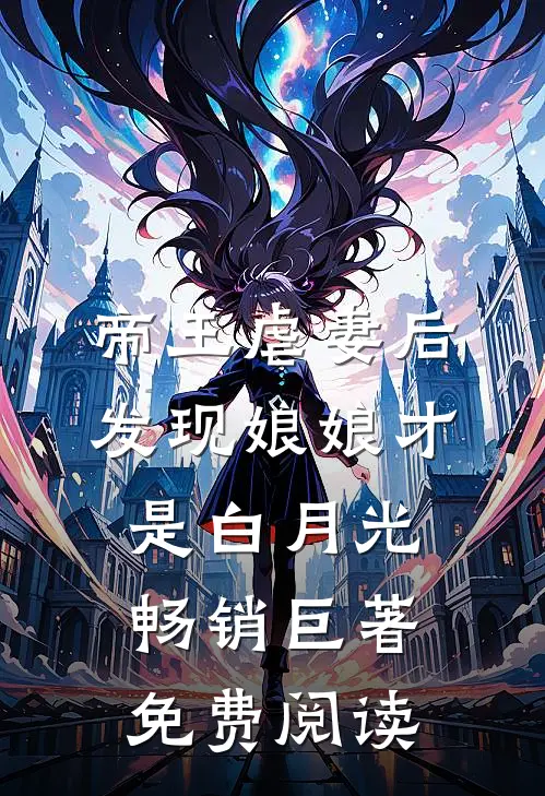 帝王虐妻后,发现娘娘才是白月光畅销巨著免费阅读