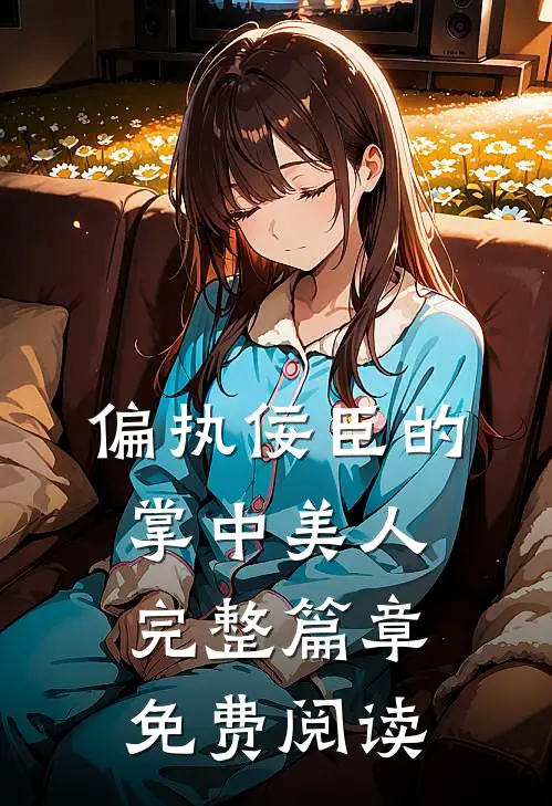 偏执佞臣的掌中美人完整篇章免费阅读