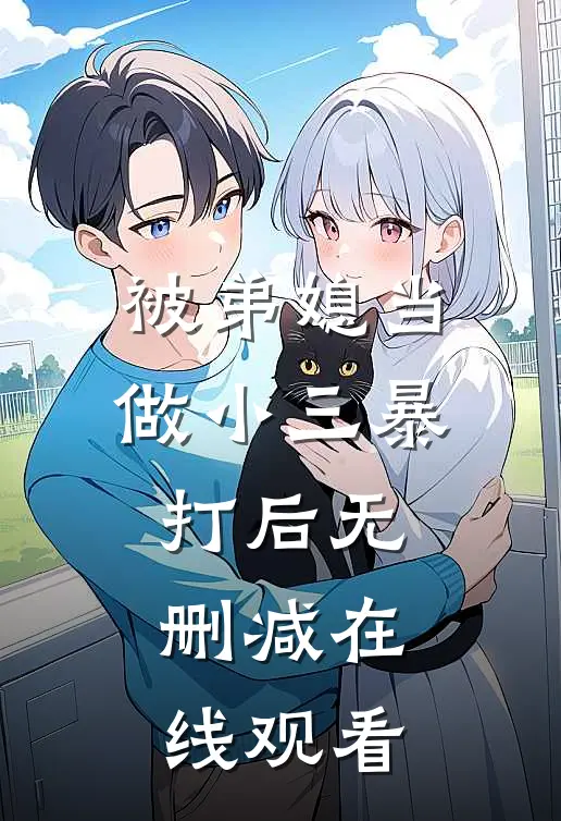 被弟媳当做小三暴打后无删减在线观看