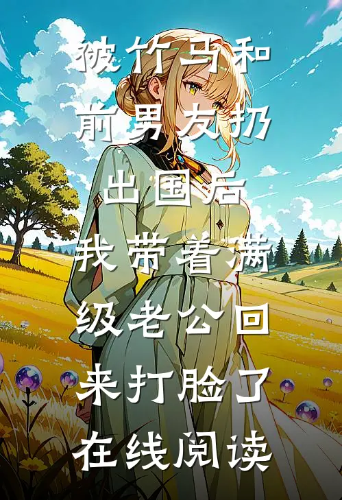 被竹马和前男友扔出国后，我带着满级老公回来打脸了在线阅读
