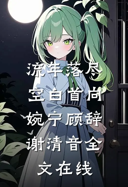 流年落尽空白首向婉宁顾辞谢清音全文在线