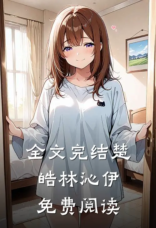 全文完结楚皓林沁伊免费阅读
