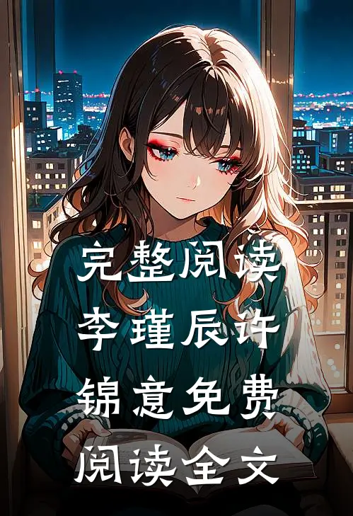 完整阅读李瑾辰许锦意免费阅读全文