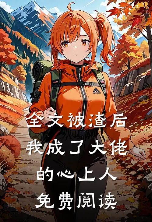 全文被渣后我成了大佬的心上人免费阅读
