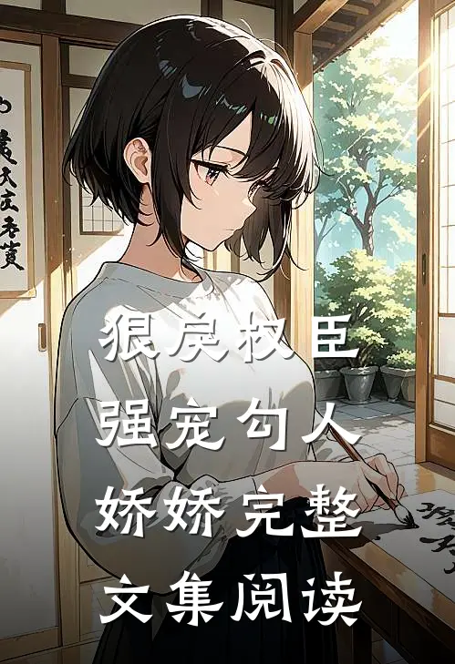 狠戾权臣强宠勾人娇娇完整文集阅读