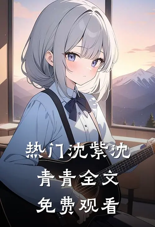 热门沈紫沈青青全文免费观看
