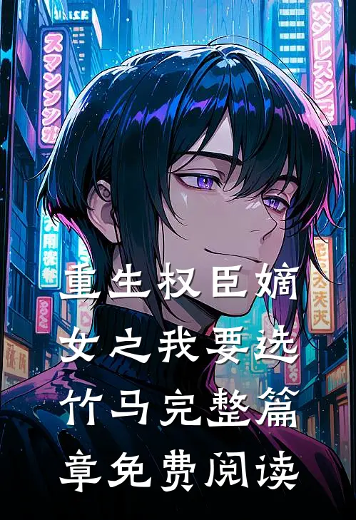 重生权臣嫡女之我要选竹马完整篇章免费阅读