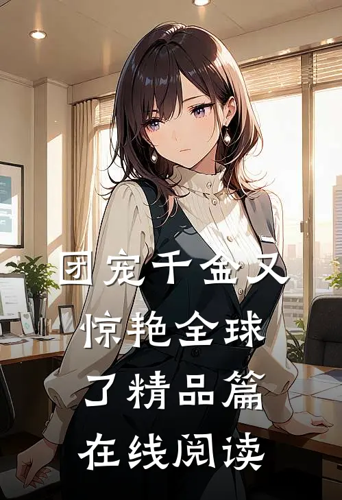 团宠千金又惊艳全球了精品篇在线阅读