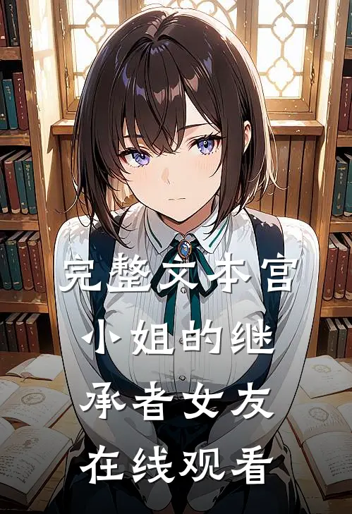 完整文本宫小姐的继承者女友在线观看