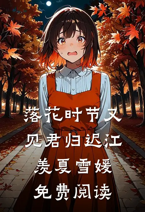 落花时节又见君归迟江羡夏雪媛免费阅读