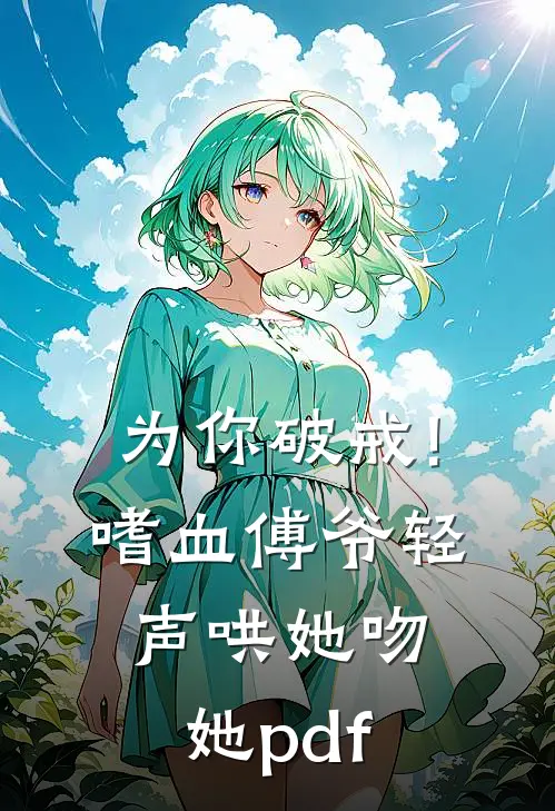 为你破戒!嗜血傅爷轻声哄她吻她.pdf