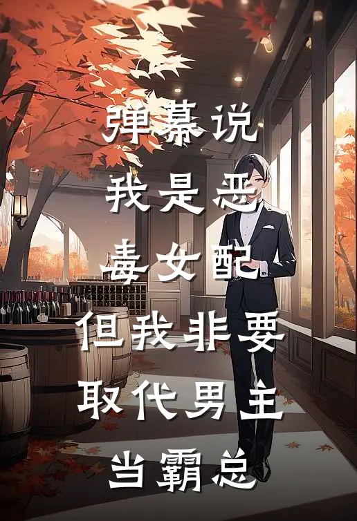 弹幕说我是恶毒女配，但我非要取代男主当霸总
