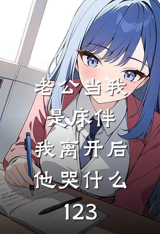 老公当我是床伴，我离开后他哭什么123