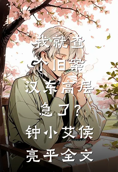 我就查个旧案，汉东高层急了？钟小艾侯亮平全文
