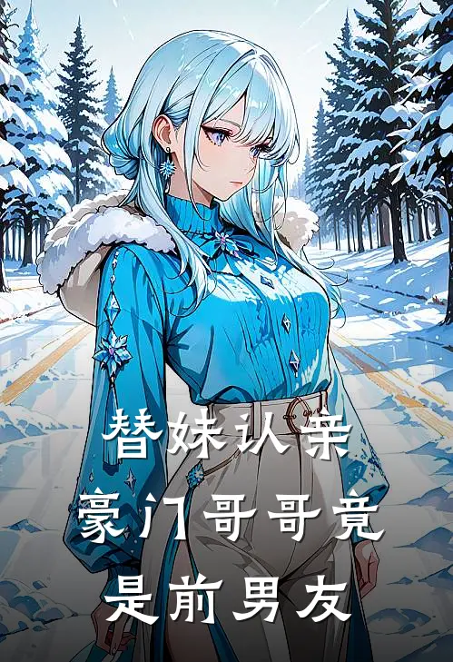 替妹认亲，豪门哥哥竟是前男友