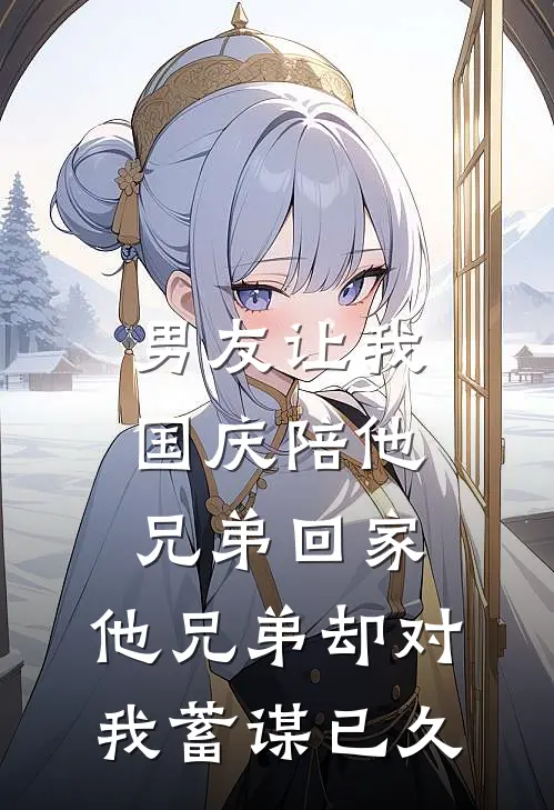 男友让我国庆陪他兄弟回家,他兄弟却对我蓄谋已久 盛知